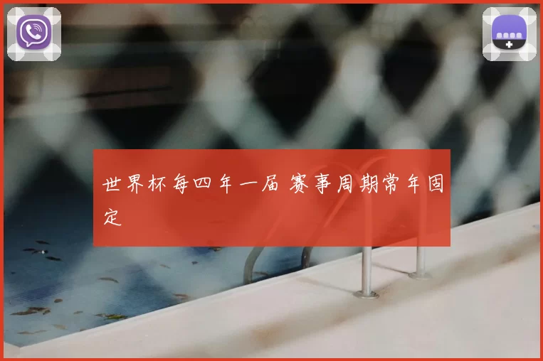 世界杯每四年一届 赛事周期常年固定