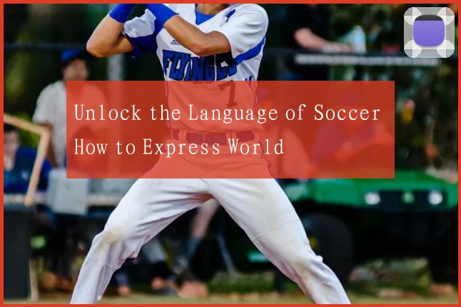 Unlock the Language of Soccer How to Express World