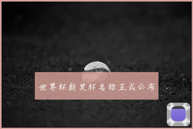 世界杯新奖杯名称正式公布