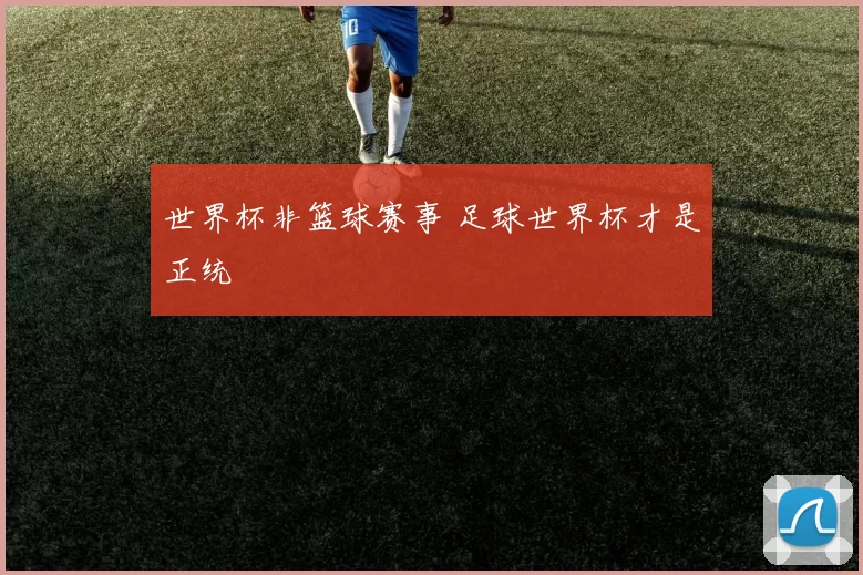 世界杯非篮球赛事 足球世界杯才是正统