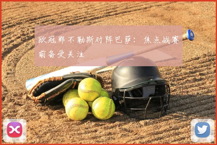 欧冠那不勒斯对阵巴萨：焦点战赛前备受关注