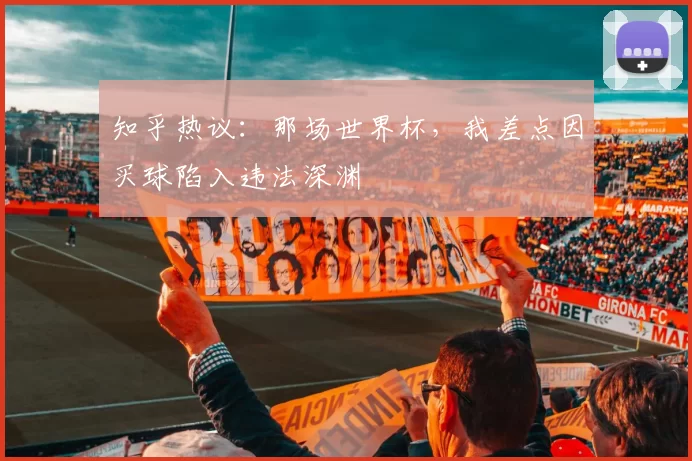 知乎热议:那场世界杯,我差点因买球陷入违法深渊