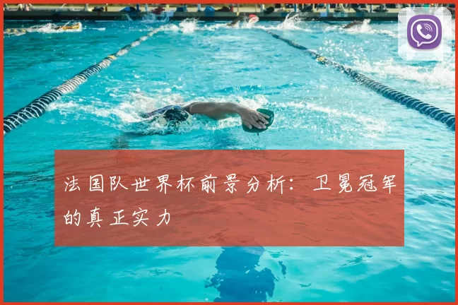法国队世界杯前景分析:卫冕冠军的真正实力