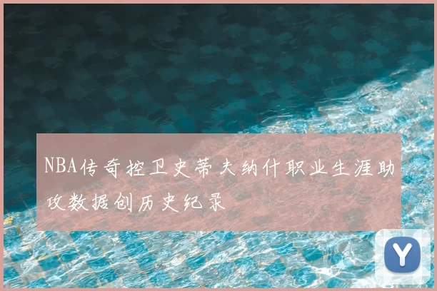 NBA传奇控卫史蒂夫纳什职业生涯助攻数据创历史纪录
