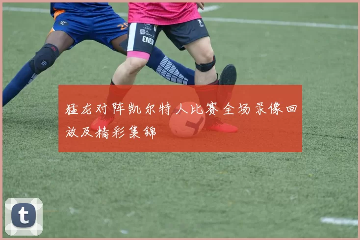 猛龙对阵凯尔特人比赛全场录像回放及精彩集锦